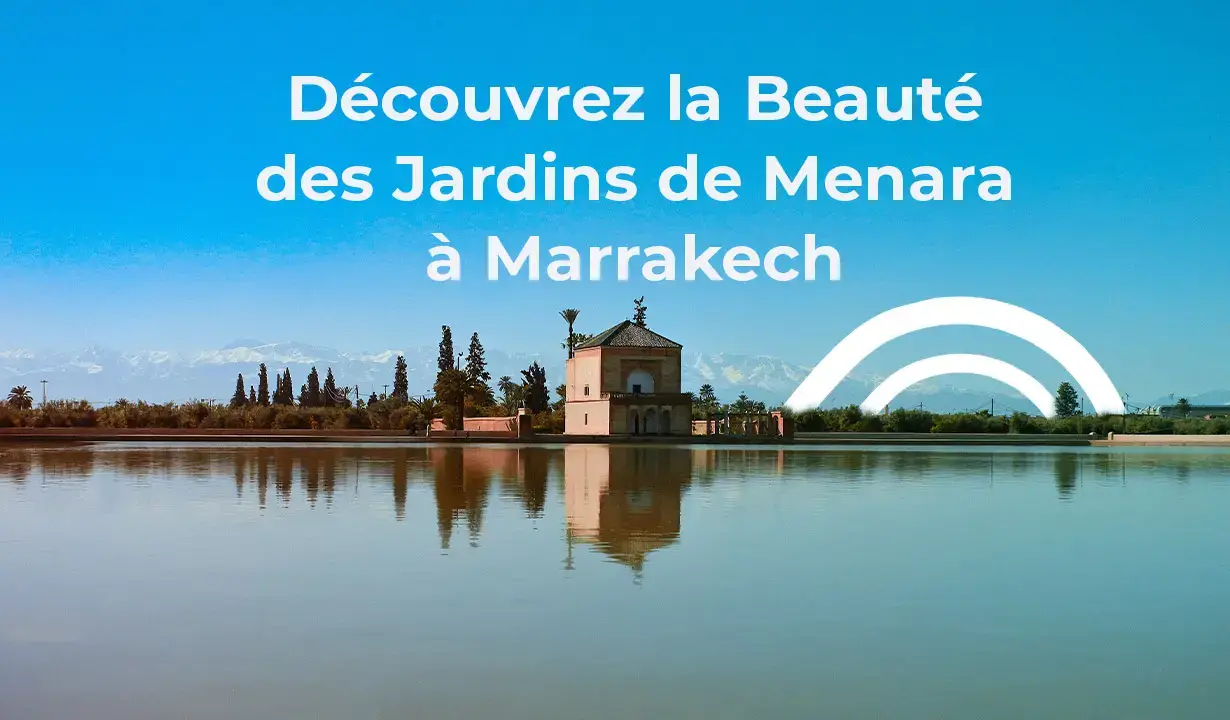 Découvrir la beauté des jardins de Menara à Marrakech