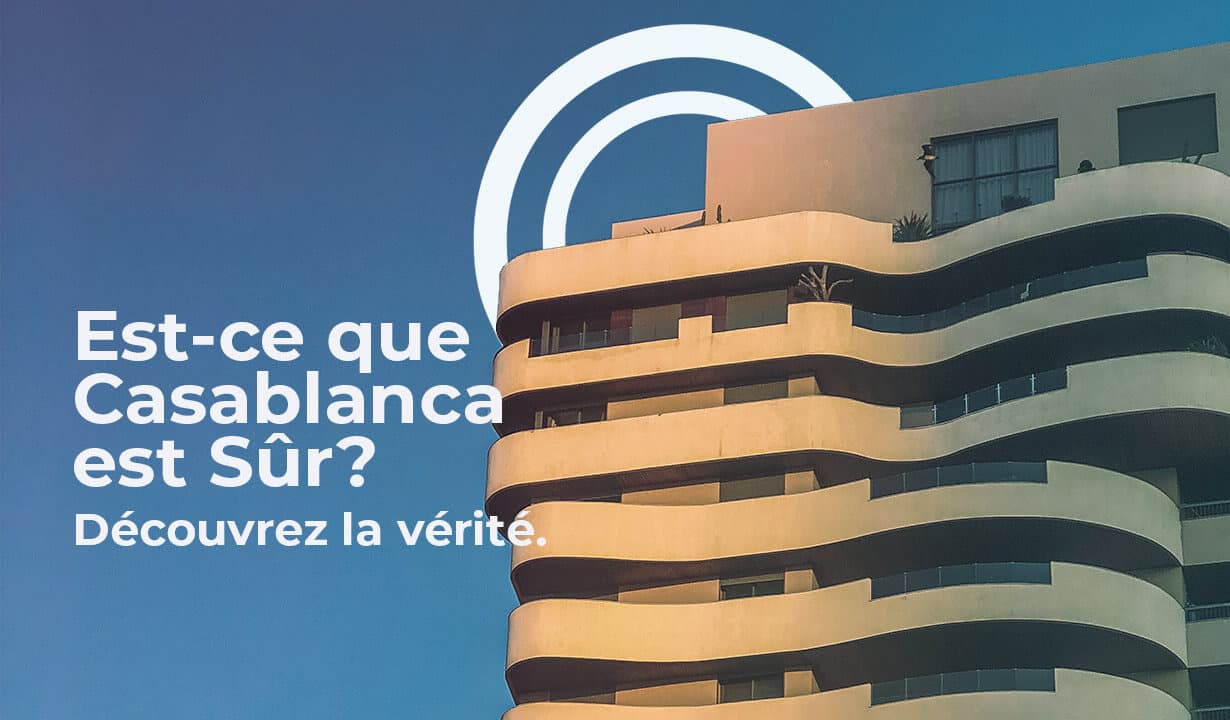 Est-ce que Casablanca est Sûr? Découvrez la vérité