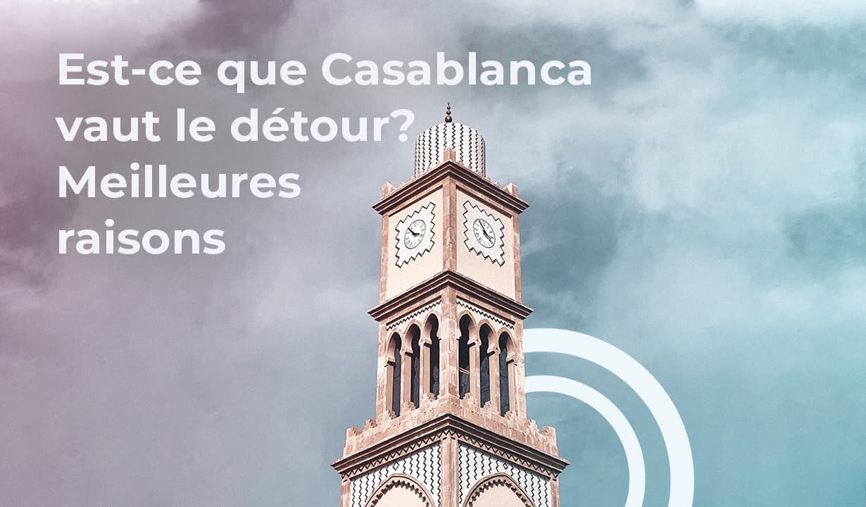 Est-ce que Casablanca vaut le détour? Meilleures raisons