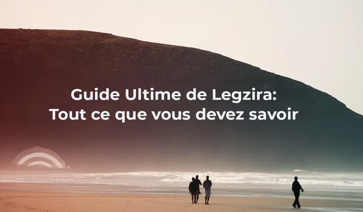 Guide Ultime de Legzira: Tout ce que vous devez savoir