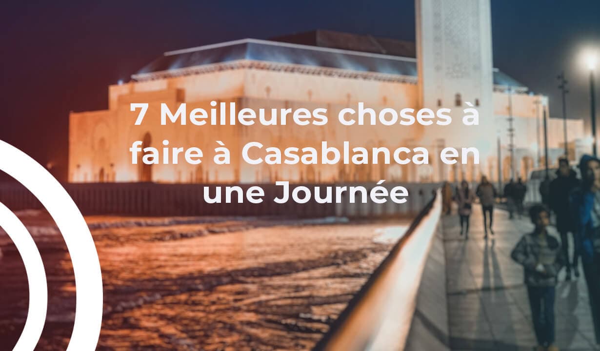 7 Meilleures choses à faire à Casablanca en une Journée