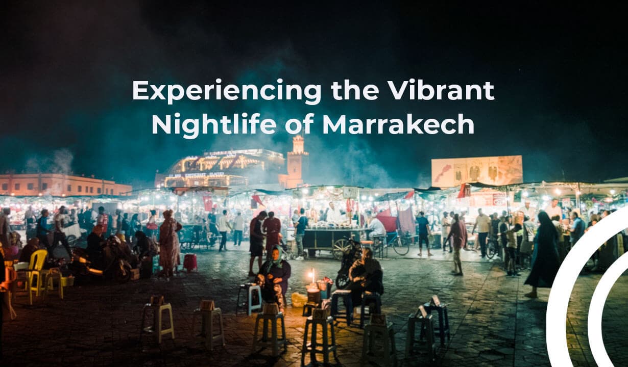 Experiencing the Vibrant Nightlife of Marrakech
