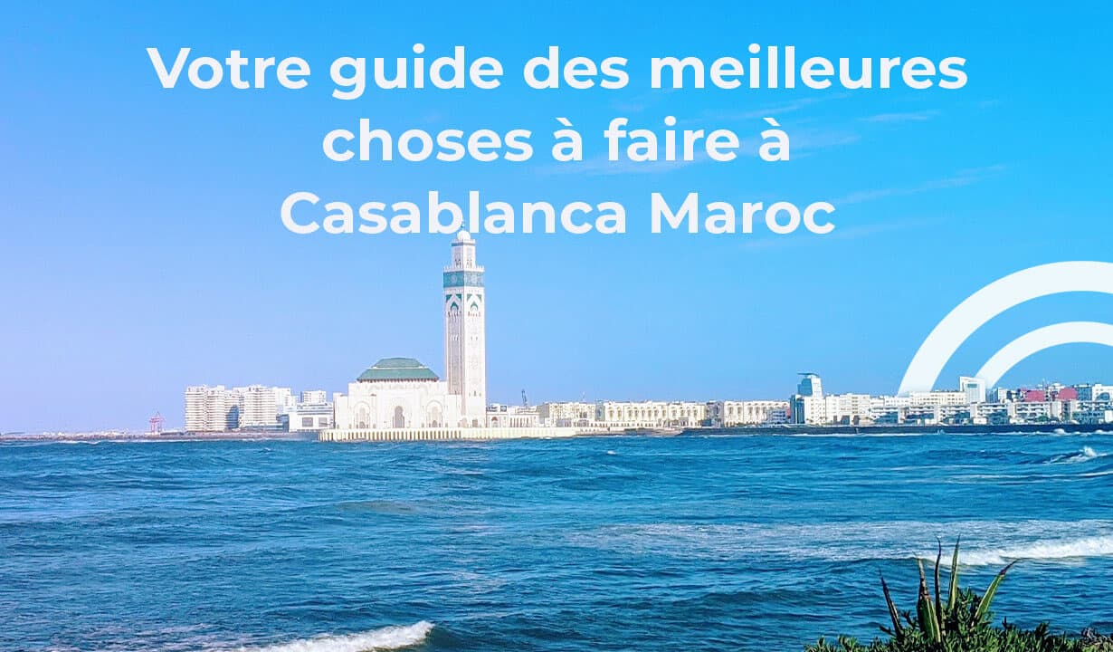 Votre guide des meilleures choses à faire à Casablanca Maroc