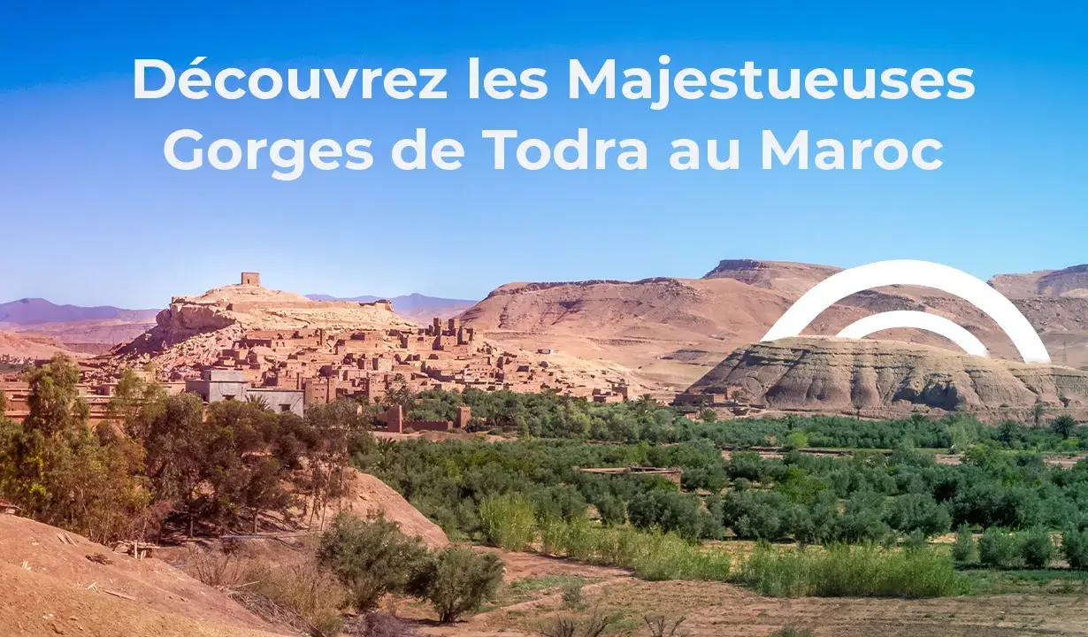 Explorer les majestueuses gorges de Todra au Maroc